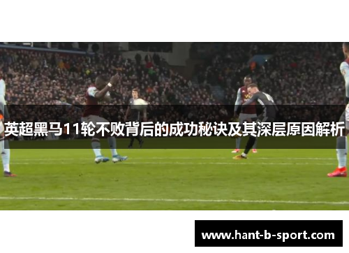 英超黑马11轮不败背后的成功秘诀及其深层原因解析