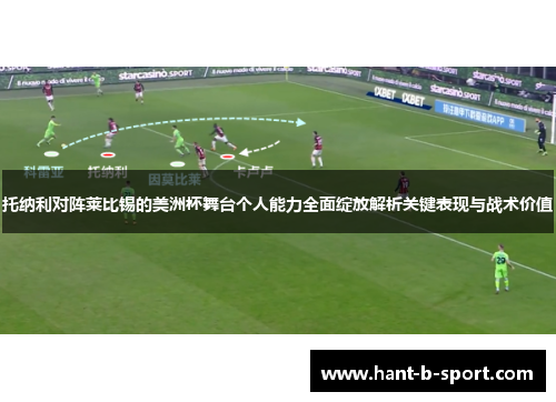 托纳利对阵莱比锡的美洲杯舞台个人能力全面绽放解析关键表现与战术价值 托纳利对阵莱比锡的美洲杯舞台个人能力全面绽放解析关键表现与战术价值