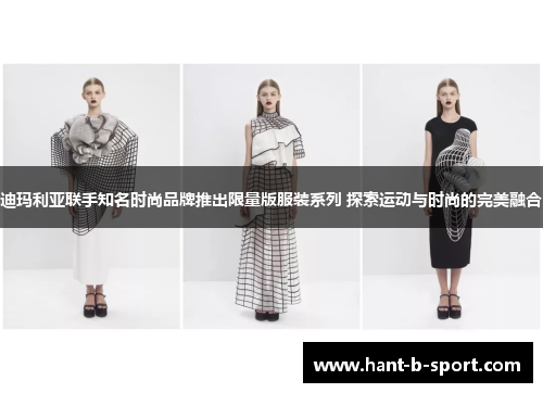 迪玛利亚联手知名时尚品牌推出限量版服装系列 探索运动与时尚的完美融合 迪玛利亚联手知名时尚品牌推出限量版服装系列 探索运动与时尚的完美融合